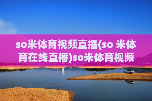 so米体育视频直播(so 米体育在线直播)so米体育视频直播
