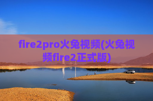 fire2pro火兔视频(火兔视频fire2正式版)