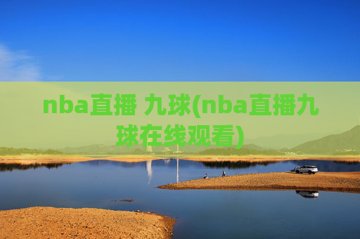 nba直播 九球(nba直播九球在线观看)