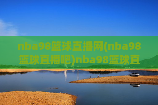 nba98篮球直播网(nba98篮球直播吧)nba98篮球直播网