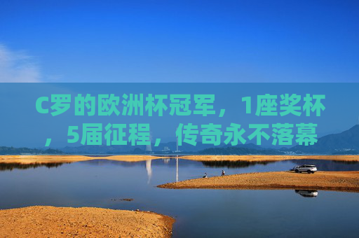 C罗的欧洲杯冠军，1座奖杯，5届征程，传奇永不落幕，C罗5征欧洲杯，1冠传奇永不落幕