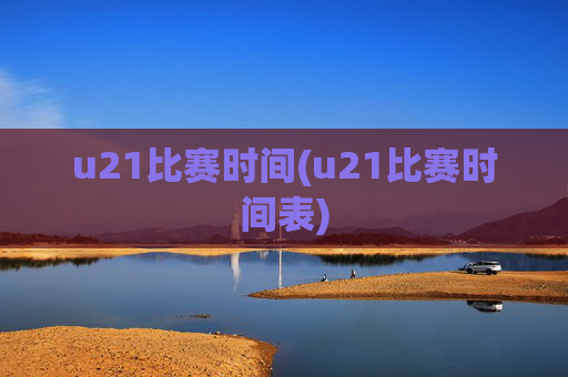 u21比赛时间(u21比赛时间表)