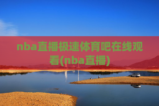 nba直播极速体育吧在线观看(nba直播)