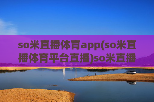 so米直播体育app(so米直播体育平台直播)so米直播体育平台