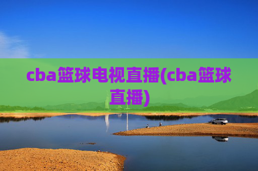 cba篮球电视直播(cba篮球直播)