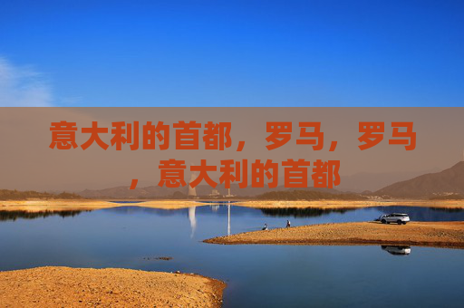 意大利的首都，罗马，罗马，意大利的首都