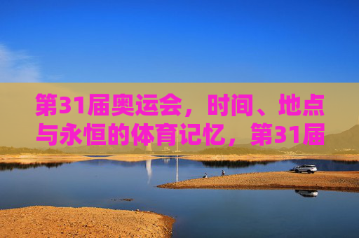 第31届奥运会,时间、地点与永恒的体育记忆,第31届奥运会,时空与永恒的体育记忆