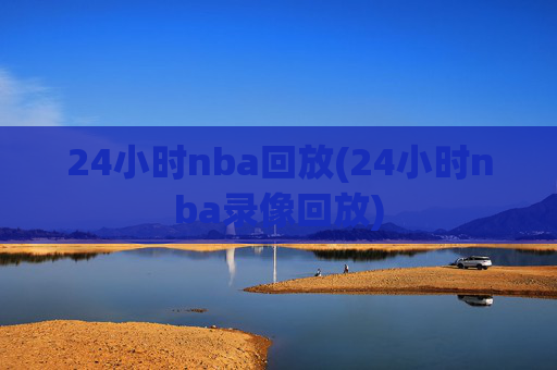 24小时nba回放(24小时nba录像回放)