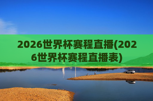 2026世界杯赛程直播(2026世界杯赛程直播表)