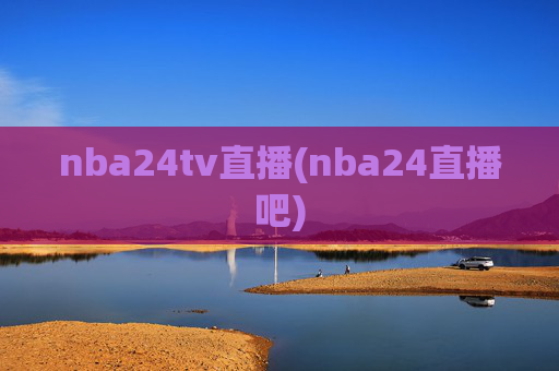 nba24tv直播(nba24直播吧)
