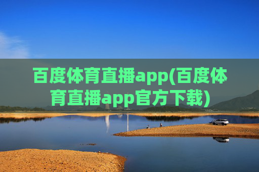 百度体育直播app(百度体育直播app官方下载)