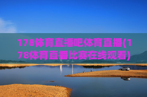 178体育直播吧体育直播(178体育直播比赛在线观看)
