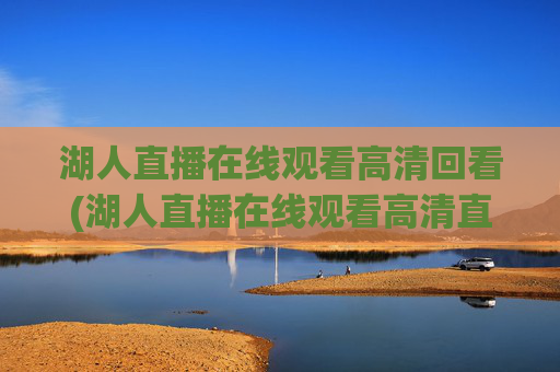 湖人直播在线观看高清回看(湖人直播在线观看高清直播回放)