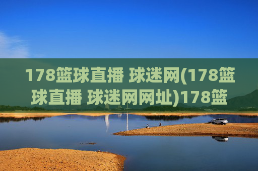 178篮球直播 球迷网(178篮球直播 球迷网网址)178篮球直播球迷网