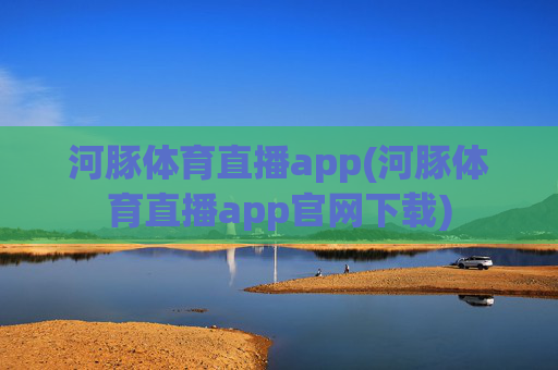 河豚体育直播app(河豚体育直播app官网下载)