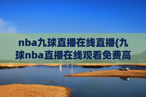 nba九球直播在线直播(九球nba直播在线观看免费高清)