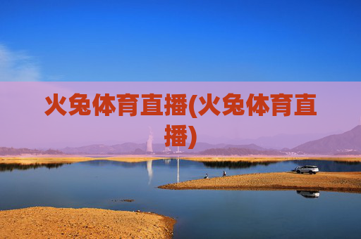 火兔体育直播(火兔体育直播)
