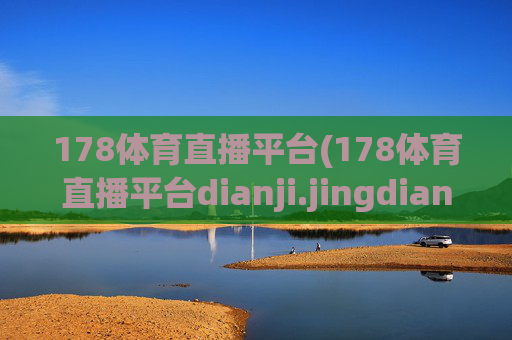 178体育直播平台(178体育直播平台dianji.jingdian.中国)