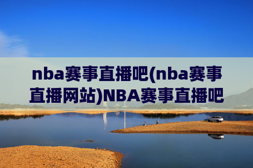 nba赛事直播吧(nba赛事直播网站)NBA赛事直播吧