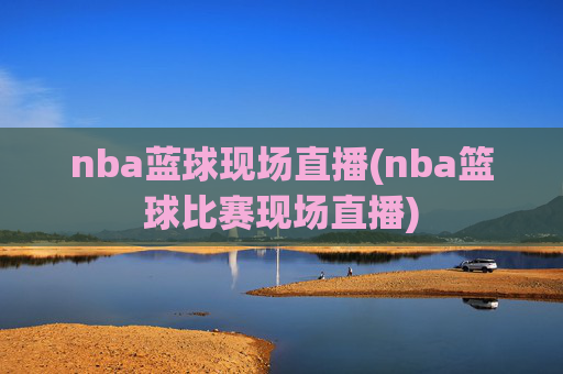 nba蓝球现场直播(nba篮球比赛现场直播)