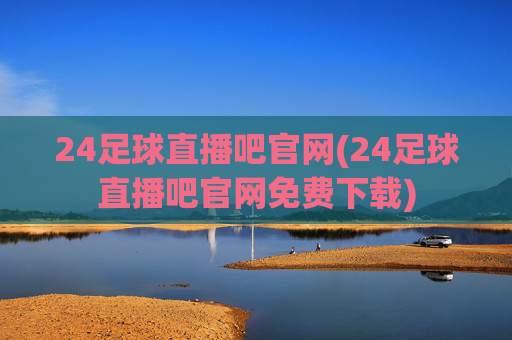 24足球直播吧官网(24足球直播吧官网免费下载)