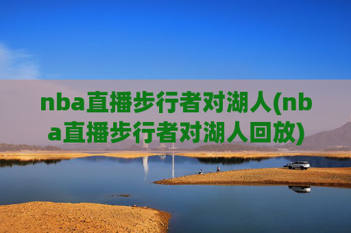 nba直播步行者对湖人(nba直播步行者对湖人回放)