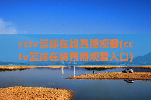 cctv篮球在线直播观看(cctv篮球在线直播观看入口)