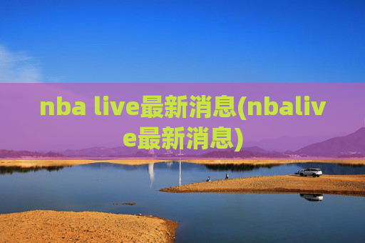 nba live最新消息(nbalive最新消息)