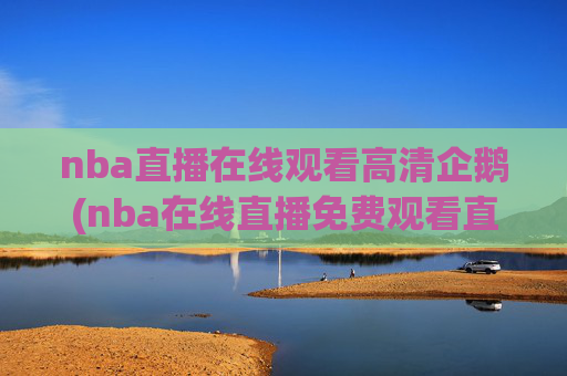 nba直播在线观看高清企鹅(nba在线直播免费观看直播)NBA高清免费直播在线观看