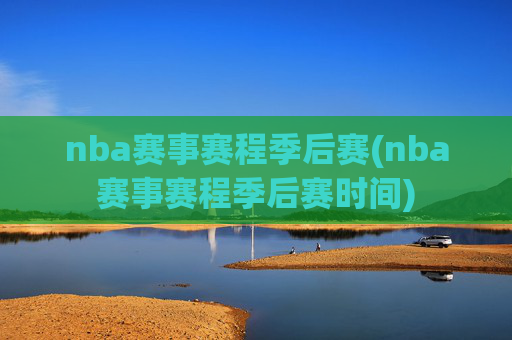 nba赛事赛程季后赛(nba赛事赛程季后赛时间)