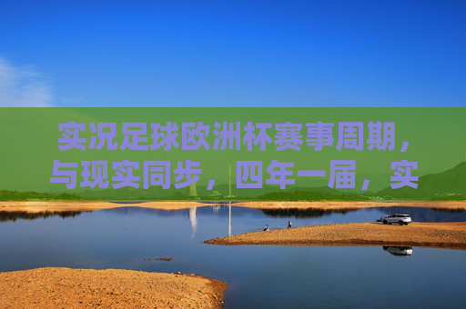 实况足球欧洲杯赛事周期，与现实同步，四年一届，实况足球欧洲杯赛事周期与现实同步 四年一届
