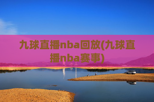 九球直播nba回放(九球直播nba赛事)