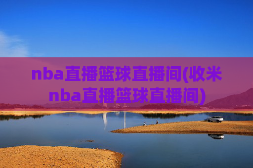 nba直播篮球直播间(收米nba直播篮球直播间)