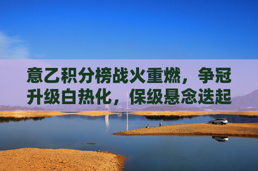 意乙积分榜战火重燃,争冠升级白热化,保级悬念迭起