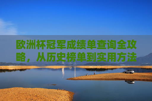 欧洲杯冠军成绩单查询全攻略,从历史榜单到实用方法,欧洲杯冠军成绩单查询全攻略,历史榜单到实用方法