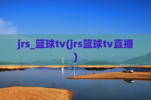 jrs_篮球tv(jrs篮球tv直播)