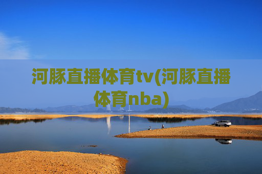 河豚直播体育tv(河豚直播体育nba)