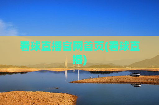 看球直播官网首页(看球直播)