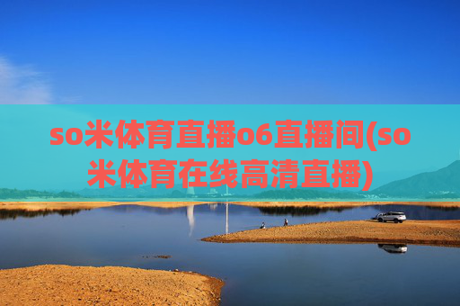 so米体育直播o6直播间(so米体育在线高清直播)