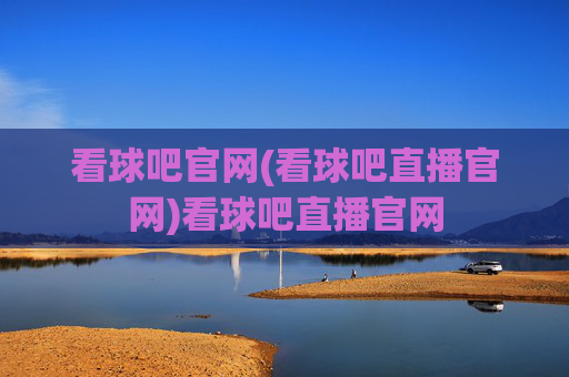 看球吧官网(看球吧直播官网)看球吧直播官网