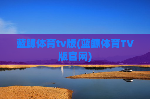 蓝鲸体育tv版(蓝鲸体育TV版官网)