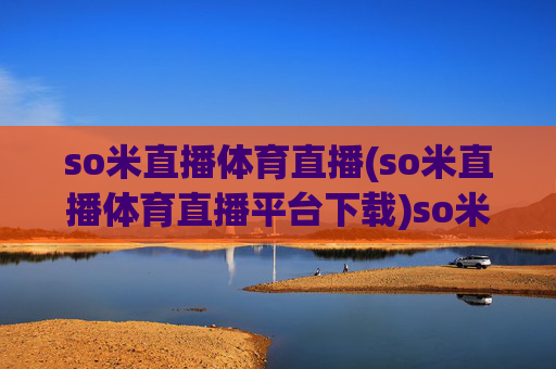 so米直播体育直播(so米直播体育直播平台下载)so米直播体育直播平台下载