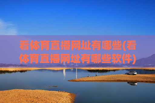 看体育直播网址有哪些(看体育直播网址有哪些软件)