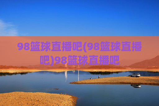 98篮球直播吧(98篮球直播吧)98篮球直播吧