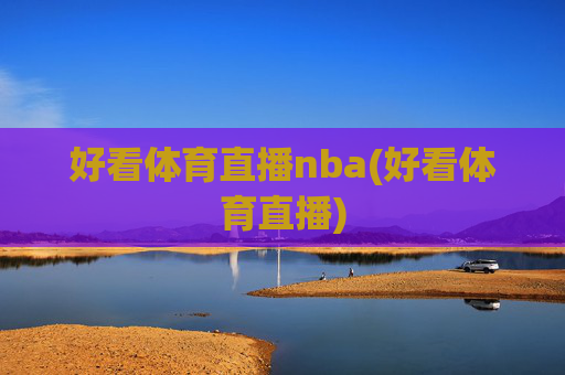 好看体育直播nba(好看体育直播)