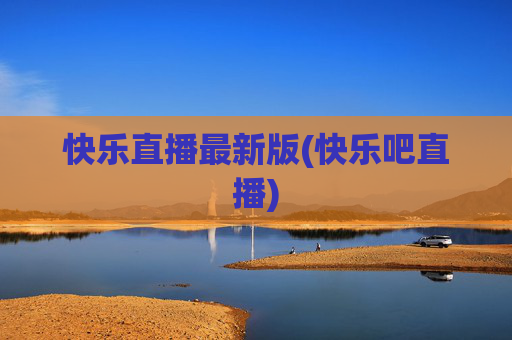 快乐直播最新版(快乐吧直播)