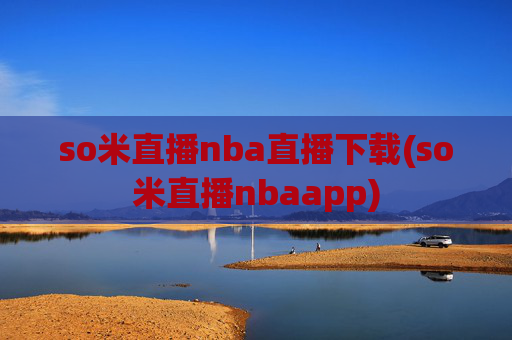 so米直播nba直播下载(so米直播nbaapp)