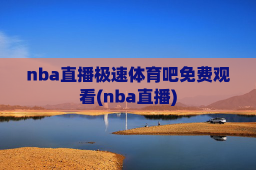 nba直播极速体育吧免费观看(nba直播)