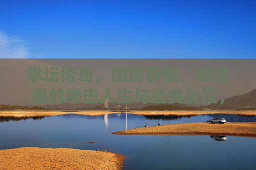 拳坛传奇,国民骄傲,帕奎奥的拳击人生与经典战役,帕奎奥,拳坛传奇,国民骄傲的拳击人生与经典战役