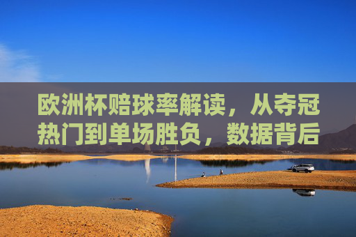 欧洲杯赔球率解读,从夺冠热门到单场胜负,数据背后的秘密,欧洲杯赔球率解读,夺冠热门到单场胜负的数据秘密